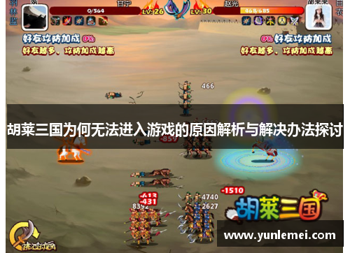 胡莱三国为何无法进入游戏的原因解析与解决办法探讨